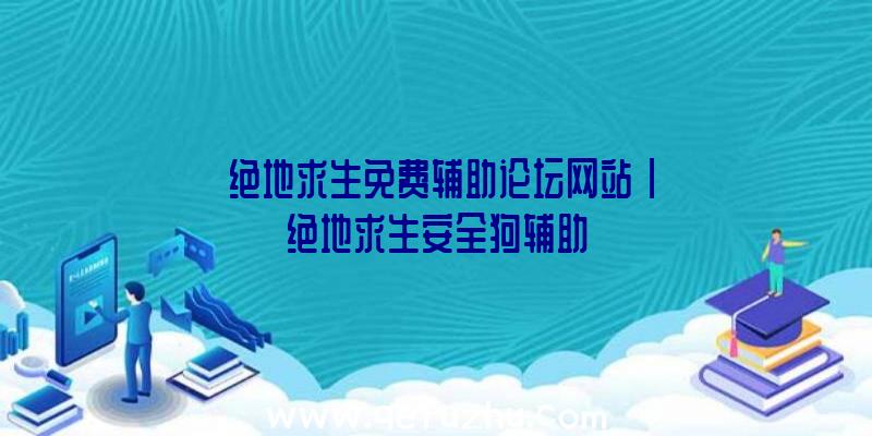 「绝地求生免费辅助论坛网站」|绝地求生安全狗辅助